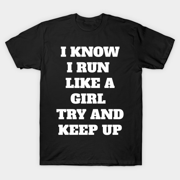 I Know I run like a girl T-Shirt by madeinchorley